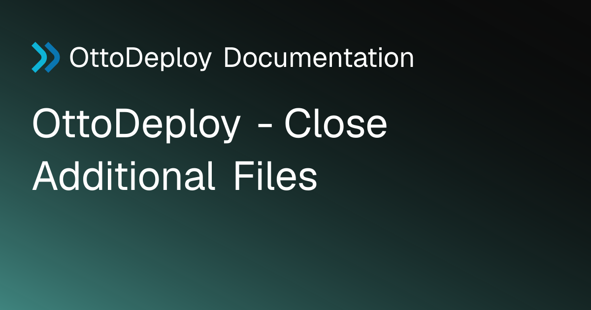 OttoDeploy - Close Additional Files